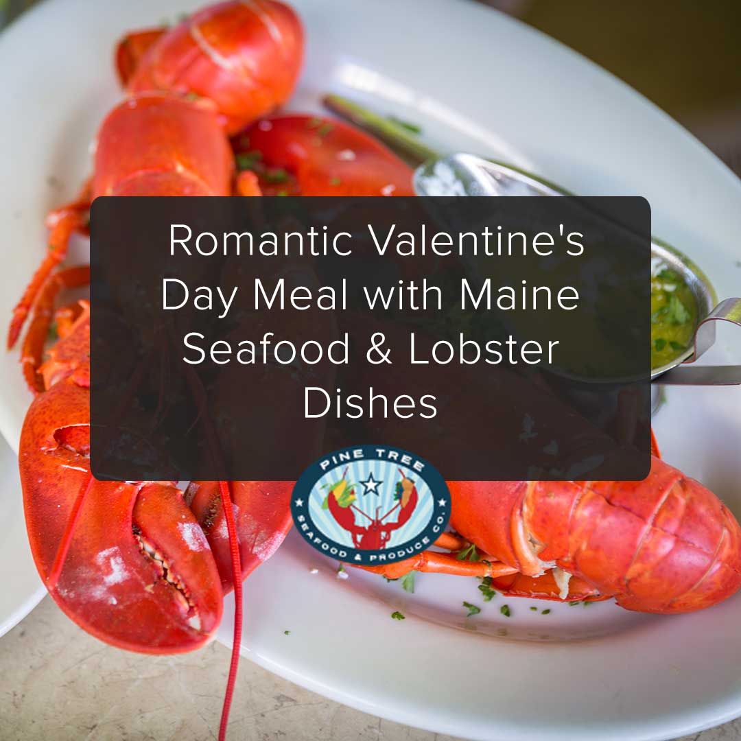 Romantic Valentine’s Day Meal with Maine Seafood & Lobster Dishes