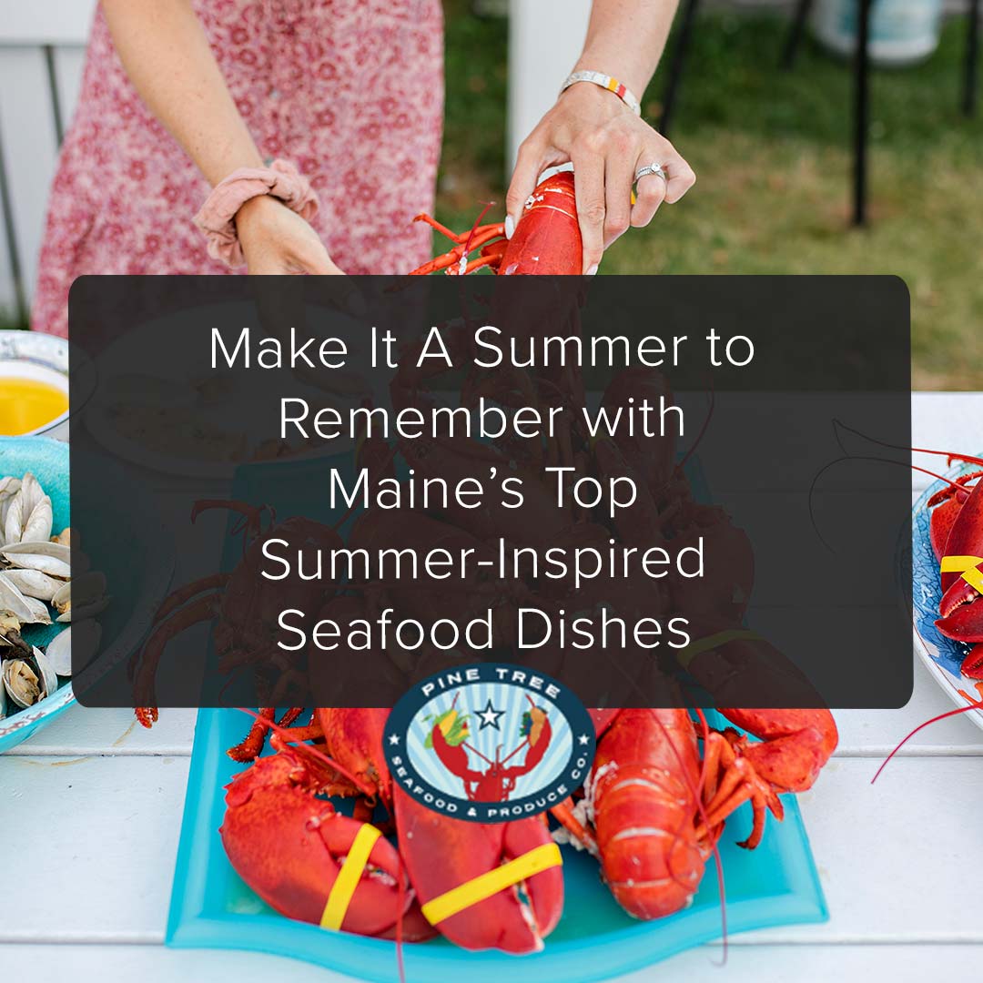 Make It A Summer to Remember with Maine’s Top Summer-Inspired Seafood Dishes